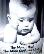 06.%20The%20more%20I%20think%20the%20more%20confused%20I%20get.jpg